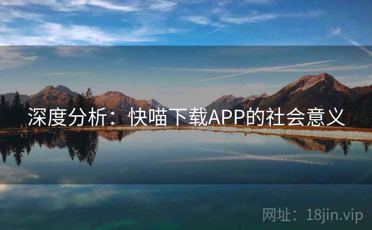 深度分析：快喵下载APP的社会意义